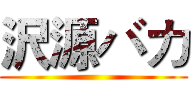 沢源バカ ()