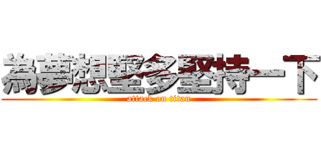 為夢想堅多堅持一下 (attack on titan)