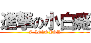 進撃の小白癡 (I  LOVE YOU)