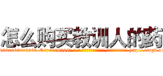 怎么购买教训人的药 (怎么购买教训人的药【电-186x2687x6963-Q278180069元-吉-药-业】我们做的是长期生意,靠的是老客户长期支持 http://sngk.net/h1Ojx2
)