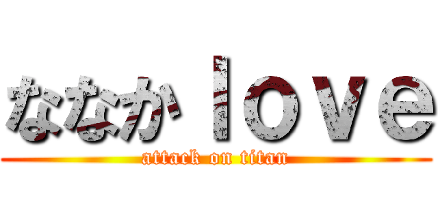ななかｌｏｖｅ (attack on titan)