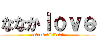 ななかｌｏｖｅ (attack on titan)