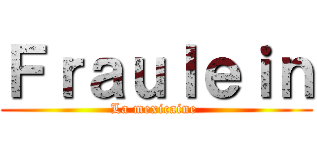 Ｆｒａｕｌｅｉｎ (La mexicaine )
