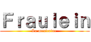 Ｆｒａｕｌｅｉｎ (La mexicaine )