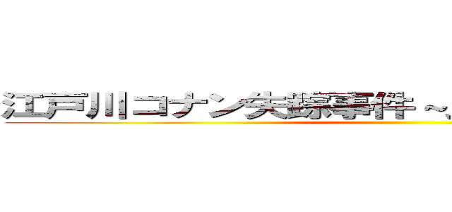江戸川コナン失踪事件～史上最悪の二日間～ ()
