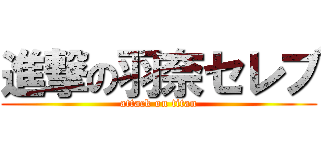 進撃の羽奈セレブ (attack on titan)