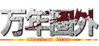 万年圏外 (attack on titan)