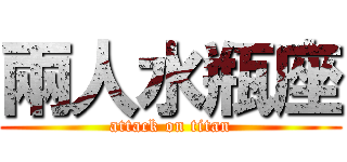 兩人水瓶座 (attack on titan)