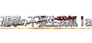 進撃の不要生我氣ｌａ (attack on titan >_<)