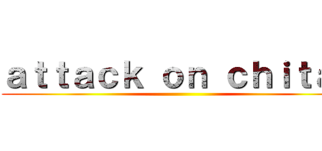 ａｔｔａｃｋ ｏｎ ｃｈｉｔａｎ ()