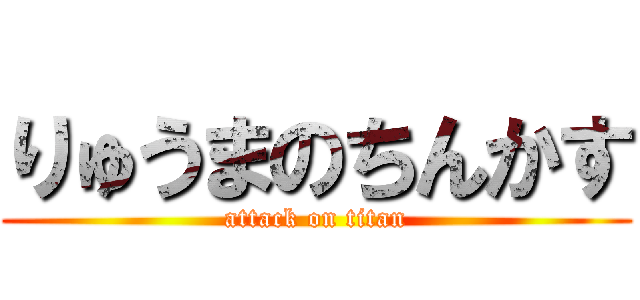 りゅうまのちんかす (attack on titan)