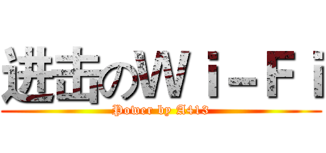 进击のＷｉ－Ｆｉ (Power by A413)