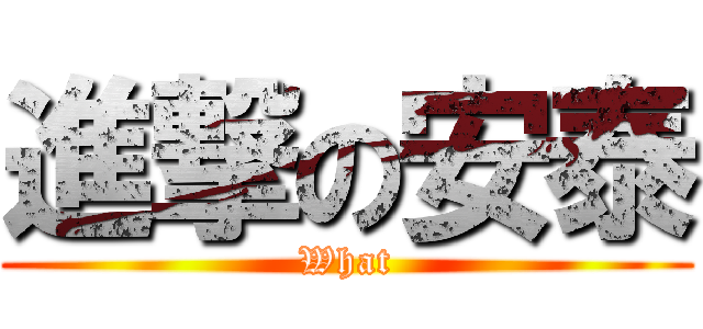 進撃の安泰 (What)