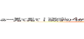 あー見て見て！！数字の４が踊ってる！！ヤバイヤバイヤバイ (Y A B A I)