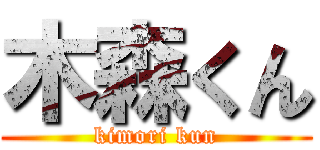 木森くん (kimori kun)