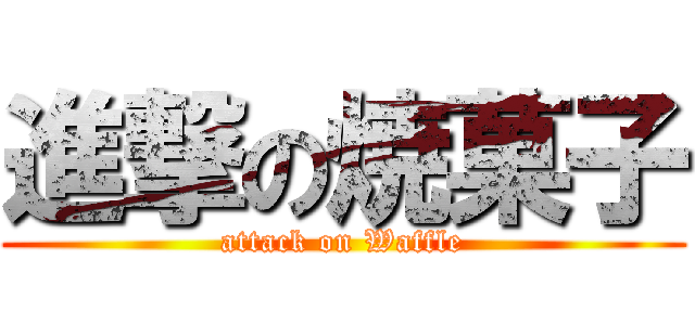 進撃の焼菓子 (attack on Waffle)