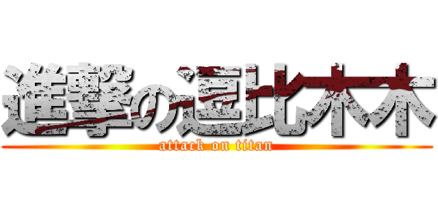 進撃の逗比木木 (attack on titan)