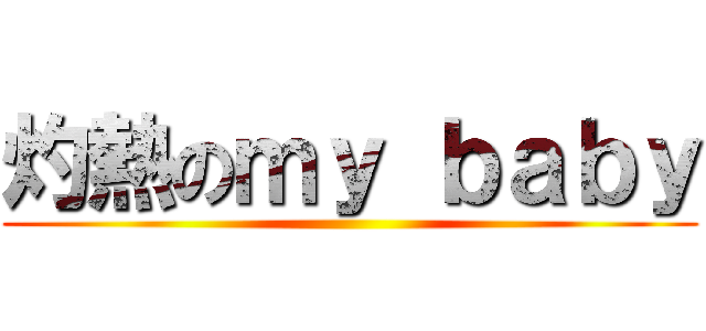 灼熱のｍｙ ｂａｂｙ ()