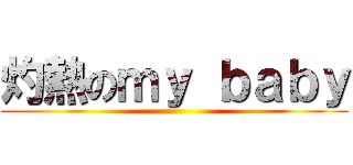 灼熱のｍｙ ｂａｂｙ ()