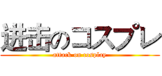 进击のコスプレ (attack on cosplay)