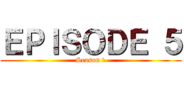 ＥＰＩＳＯＤＥ ５ (Season 1)