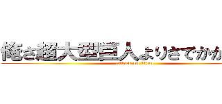 俺さ超大型巨人よりさでかかった。 (attack on titan)