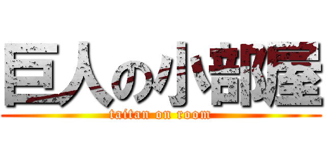 巨人の小部屋 (taitan on room)