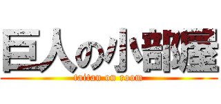 巨人の小部屋 (taitan on room)