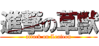 進撃の草獣 (attack on Leafeon)