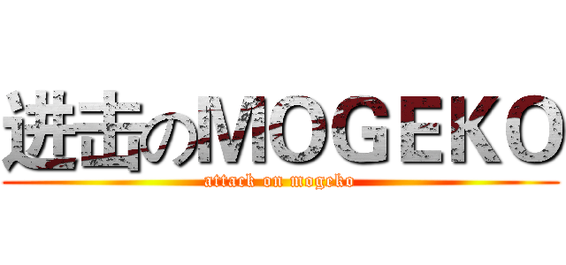 进击のＭＯＧＥＫＯ (attack on mogeko)