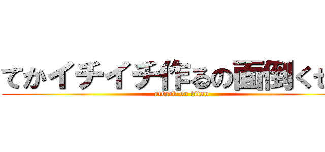 てかイチイチ作るの面倒くせー (attack on titan)