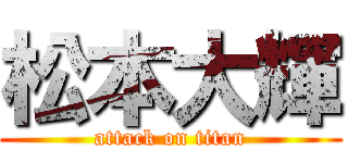 松本大輝 (attack on titan)