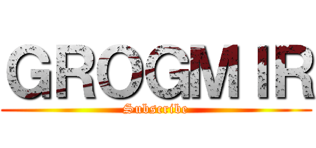 ＧＲＯＧＭＩＲ (Subscribe)