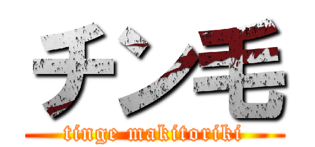 チン毛 (tinge makitoriki)