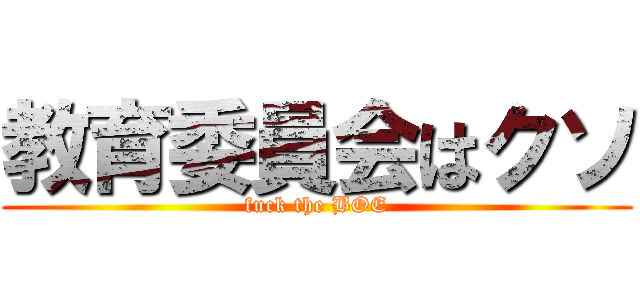 教育委員会はクソ (fuck the BOE)