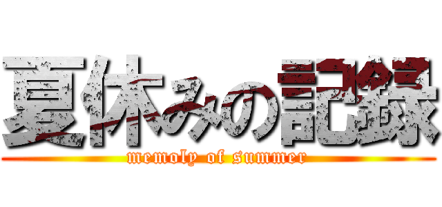 夏休みの記録 (memoly of summer)