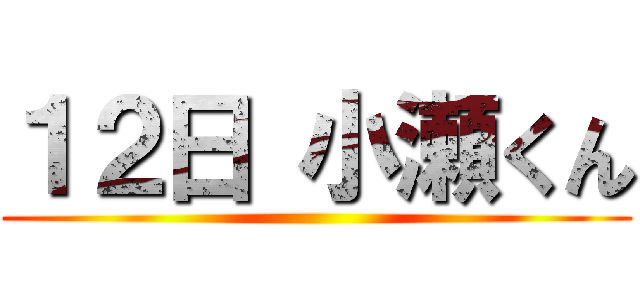 １２日 小瀬くん ()