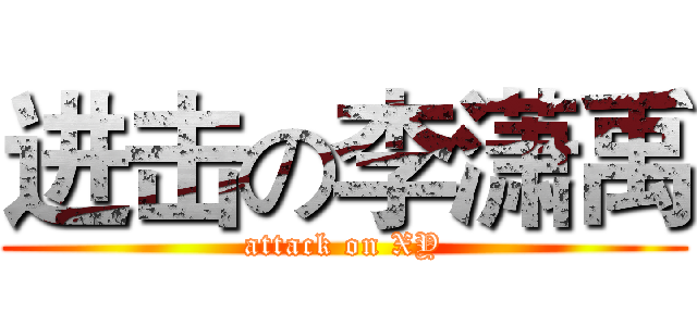进击の李潇禹 (attack on XY)