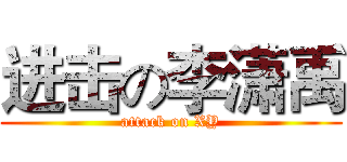 进击の李潇禹 (attack on XY)
