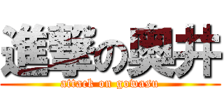 進撃の奥井 (attack on gowasu)