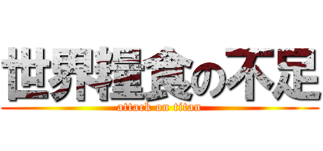 世界糧食の不足 (attack on titan)