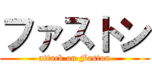 ファストン (attack on Faston)