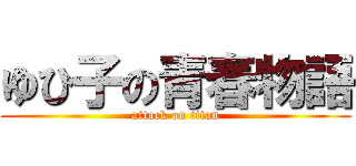 ゆひ子の青春物語 (attack on titan)