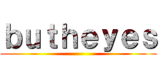 ｂｕｔｈｅｙｅｓ ()