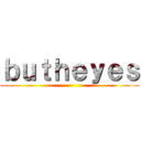 ｂｕｔｈｅｙｅｓ ()
