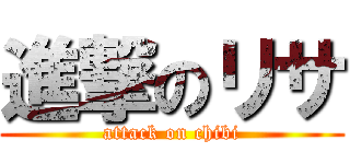 進撃のリサ (attack on chibi)