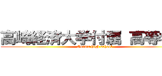 高崎経済大学付属 高等学校 (Gunma high school)