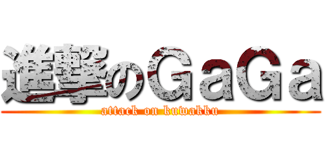 進撃のＧａＧａ (attack on kuwakku)