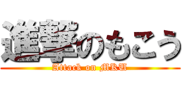 進撃のもこう (Attack on MKU)