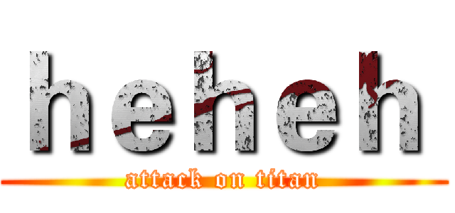 ｈｅｈｅｈ  (attack on titan)